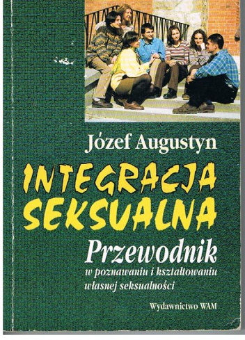 Integracja seksualna. Przewodnik w poznawaniu i kształtowaniu własnej seksualności - Józef Augustyn SJ