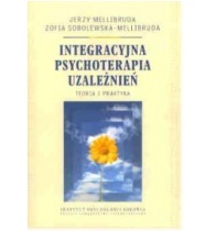 Integracyjna psychoterapia uzależnień. Teoria i praktyka. - Jerzy Mellibruda, Zofia Sobolewska-Mellibruda