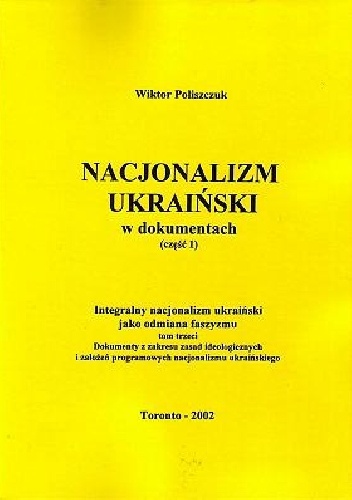 Integralny nacjonalizm ukraiński jako odmiana faszyzmu, tom trzeci. Dokumenty z zakresu zasad ideologicznych i założeń programowych nacjonalizmu ukraińskiego, - Wiktor Poliszczuk