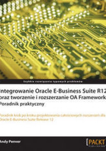 Integrowanie Oracle E-Business Suite R12 oraz tworzenie i rozszerzanie OA Framework. Poradnik praktyczny - Penver Andy