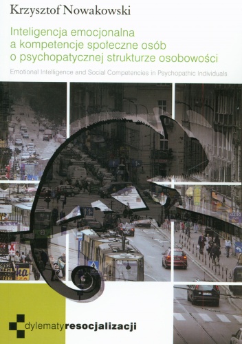 Inteligencja emocjonalna a kompetencje społeczne osób o psychopatycznej strukturze osobowości - Krzysztof Nowakowski