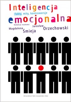 Inteligencja emocjonalna. Fakty, mity, kontrowersje - Magdalena Śmieja, Jarosław Orzechowski