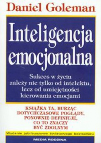 Inteligencja emocjonalna. Sukces w życiu zależy nie tylko od intelektu, lecz od umiejętnpości kierowania emocjami - Daniel Goleman