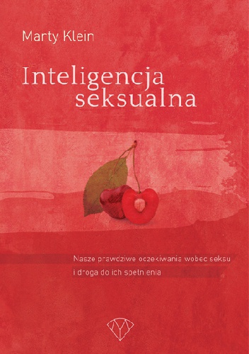 Inteligencja seksualna. Nasze prawdziwe oczekiwania wobec seksu i droga do ich spełnienia - Marty Klein
