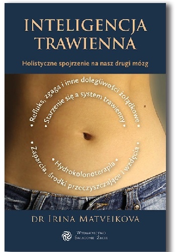 Inteligencja trawienna. Holistyczne spojrzenie na nasz drugi mózg - Irina Matveikowa