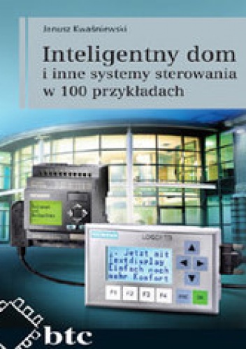 Inteligentny dom i inne systemy sterowania w 100 przykładach - Jerzy Kwaśniewski