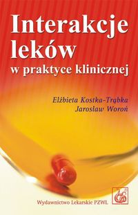 Interakcje leków w praktyce klinicznej - Elżbieta Kostka-Trąbka, Jarosław Woroń