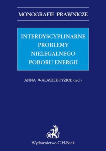 Interdyscyplinarne problemy nielegalnego poboru energii. Studium prawne - Małgorzata Balwicka-Szczyrba, Anna Walaszek-Pyzioł