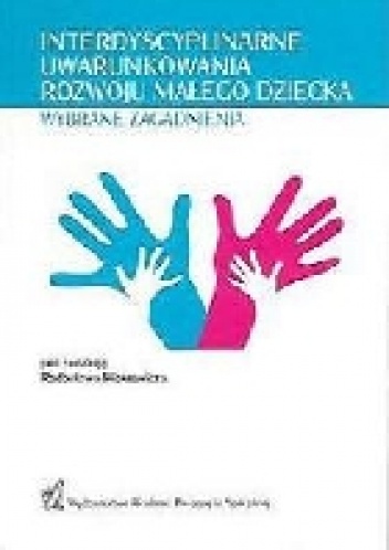 Interdyscyplinarne uwarunkowania rozwoju małego dziecka Wybrane zagadnienia - Radosław Piotrowicz