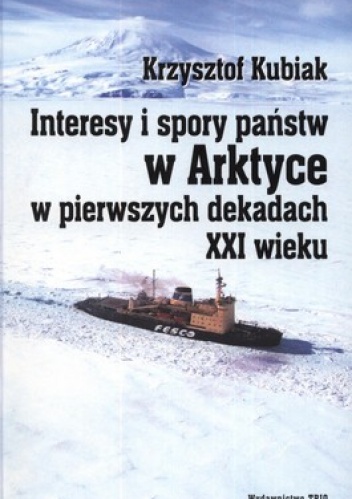 Interesy i spory państw w Arktyce w pierwszych dekadach XXI wieku - Krzysztof Kubiak