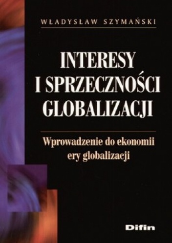 Interesy i sprzeczności globalizacji. Wprowadzenie do ekonomii ery globalizacji - Władysław Szymański