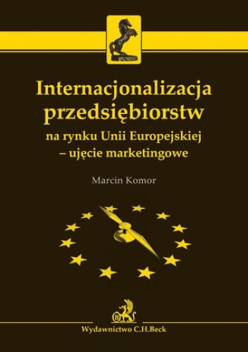 Internacjonalizacja przedsiębiorstw na rynku Unii Europejskiej - ujęcie marketingowe - Komor Marcin