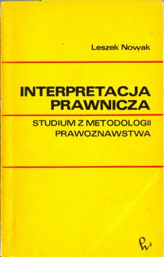 Interpretacja prawnicza : studium z metodologii prawoznawstwa - Leszek Nowak
