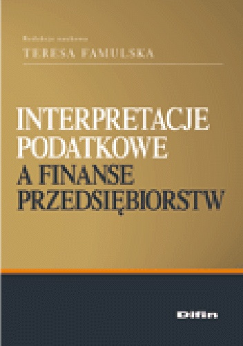 Interpretacje podatkowe a finanse przedsiębiorstw - Teresa Famulska