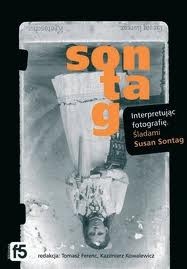 Interpretując fotografię. Śladami Susan Sontag - Tomasz Ferenc, Kazimierz Kowalewicz