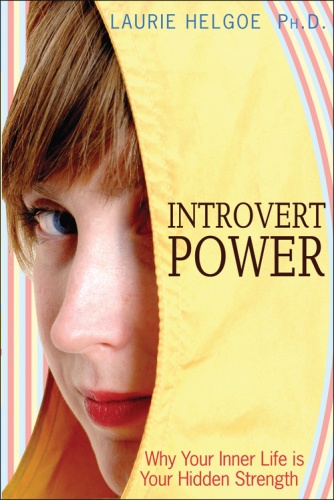 Introvert Power: Why Your Inner Life Is Your Hidden Strength - Laurie Helgoe