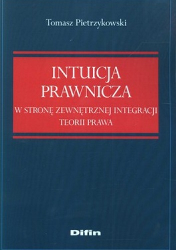 Intuicja prawnicza. W stronę zewnętrznej integracji teorii prawa - Tomasz Pietrzykowski