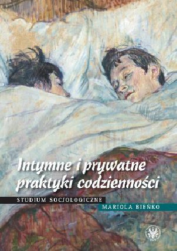 Intymne i prywatne praktyki codzienności. Studium socjologiczne - Mariola Bieńko