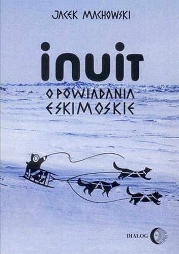 Inuit: legendy, podania i baśnie eskimoskie - Jacek Machowski