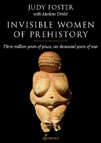 Invisible Women of Prehistory: Three Million Years of Peace, Six Thousand Years of War - Judy Foster, Marlene Derlet