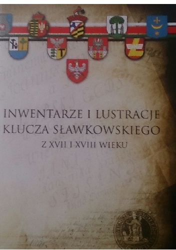 Inwentarze i ilustracje klucza sławkowskiego z XVII i XVIII wieku - praca zbiorowa