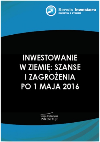 Inwestowanie w ziemię: szanse i zagrożenia po 1 maja 2016 - Tomaszewski Robert