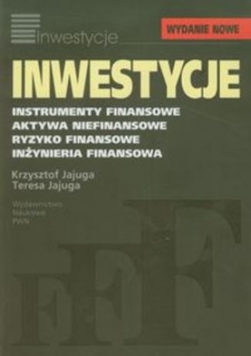Inwestycje. Instrumenty finansowe, aktywa niefinansowe, ryzyko finansowe, inżynieria finansowa - Krzysztof Jajuga, Teresa Jajuga