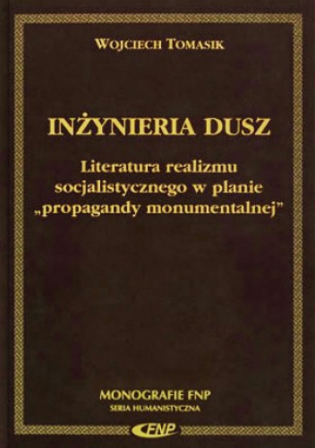 Inżynieria dusz : literatura realizmu socjalistycznego w planie "propagandy monumentalnej" - Wojciech Tomasik