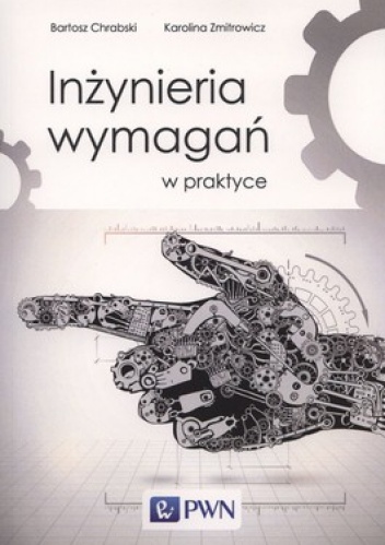 Inżynieria wymagań w praktyce - Karolina Zmitrowicz, Bartosz Chrabski