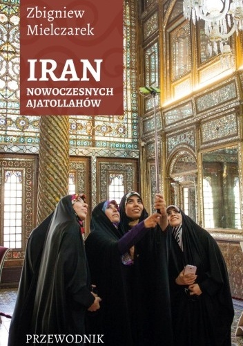 IRAN Nowoczesnych Ajatollahów - Zbigniew Mielczarek