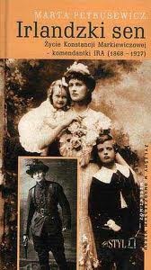 Irlandzki sen: Życie Konstancji Markiewiczowej - komendantki IRA (1868-1927) - Marta Petrusewicz