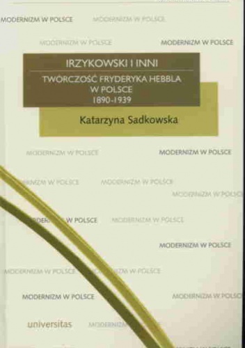 Irzykowski i inni. Twórczość Fryderyka Hebbla w Polsce 1890-1939 - Katarzyna Sadkowska