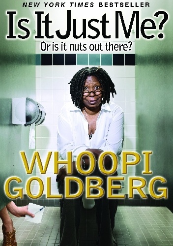 Is It Just Me?: Or is it nuts out there? - Whoopi Goldberg