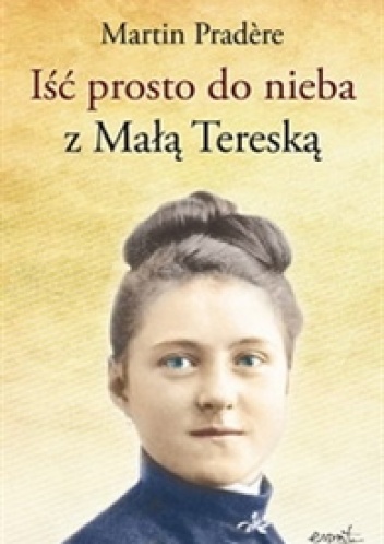 Iść prosto do nieba z Małą Tereską - Martin Pradere