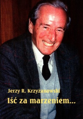 Iść za marzeniem... - Jerzy R. Krzyżanowski