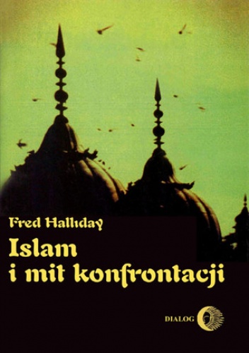 Islam i mit konfrontacji. Religia i polityka na Bliskim Wschodzie - Halliday Fred