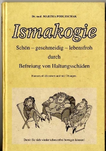 Ismakogie : schön - geschmeidig - lebensfroh durch Befreiung von Haltungsschäden - Martha Podleschak