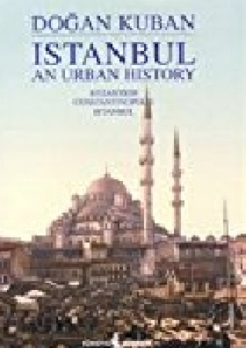 Istanbul: An Urban History: Byzantion, Constantinopolis, Istanbul - Doğan Kuban