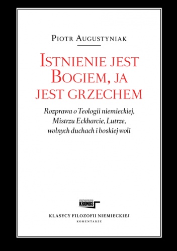 Istnienie jest Bogiem, ja jest grzechem Rozprawa o Teologii niemieckiej, Mistrzu Eckharcie, Lutrze, wolnych duchach i boskiej woli - Piotr Augustyniak