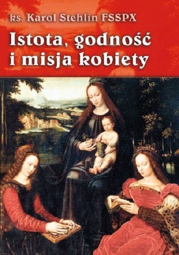 Istota, godność i misja kobiety - ks. Karol Stehlin FSSPX