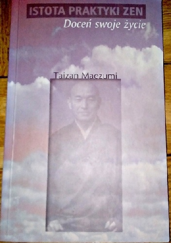 Istota praktyki Zen. Doceń swoje życie - Taizan Maezumi