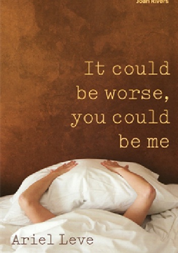 It could be worse, you could be me - Ariel Leve