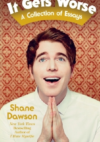 It Gets Worse: A Collection of Essays - Shane Dawson