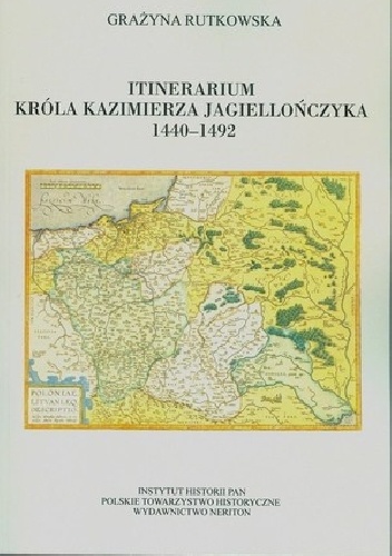Itinerarium króla Kazimierza Jagiellończyka 1440-1492 - Grażyna Rutkowska
