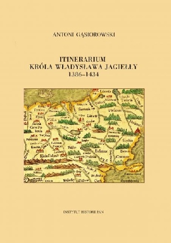 Itinerarium króla Władysława Jagiełły 1386-1434 - Antoni Gąsiorowski