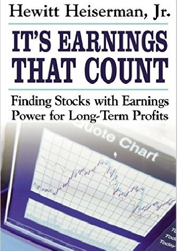 It's Earnings That Count. Finding Stocks with Earnings Power for Long-Term Profits 1st Edition - Hewitt Heiserman