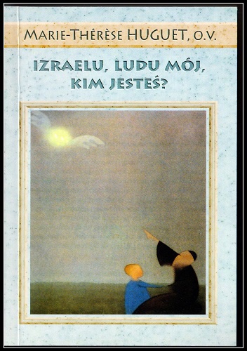 Izraelu, ludu mój, kim jesteś ? Spojrzenie katolika - Marie - Therese Huguet O.V.