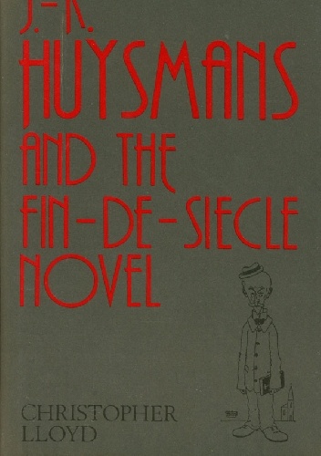J.-K. Huysmans and The Fin-De-Siècle Novel - Christopher Lloyd
