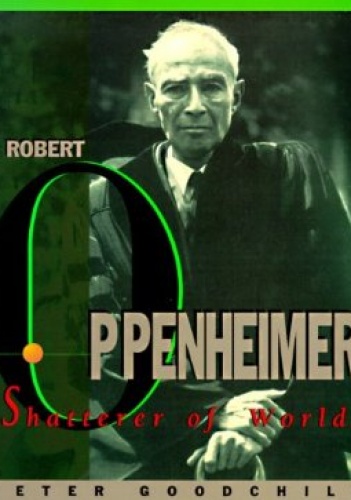 J. Robert Oppenheimer: Shatterer of Worlds - Peter Goodchild