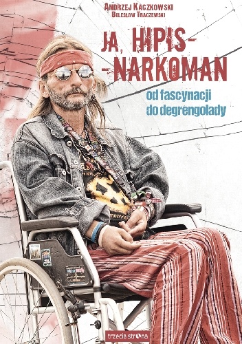 Ja, hipis – narkoman. Od fascynacji do degrengolady - Andrzej Kaczkowski, Bolesław Traczewski